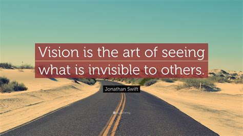 vision is the art of seeing what is invisible to others how our imagination shapes reality